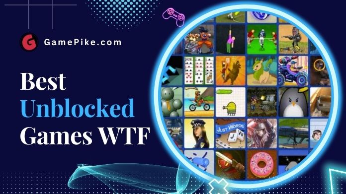 Top Unblocked Games WTF: Access Fun Games Easily Even Its Blocked