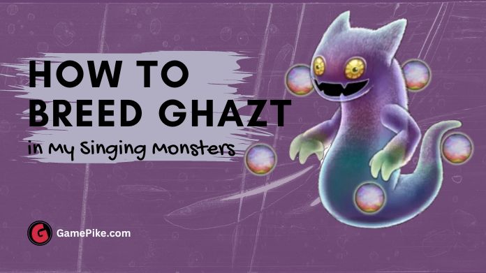 how to breed ghazt in my singing monsters