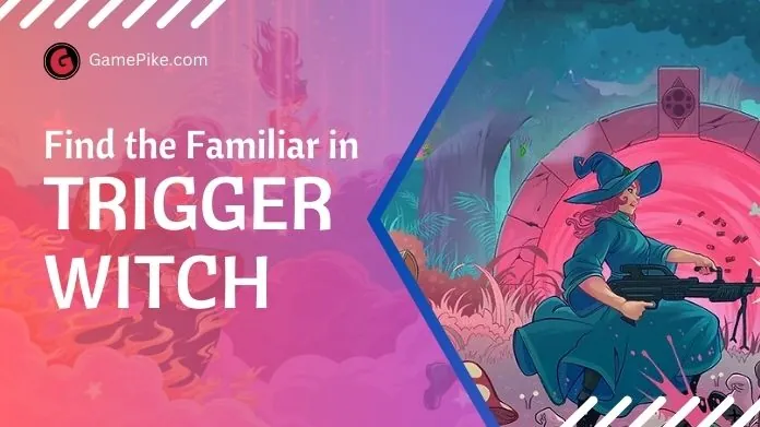 familiar in trigger witch