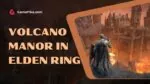 volcano manor in elden ring